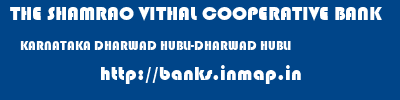 THE SHAMRAO VITHAL COOPERATIVE BANK  KARNATAKA DHARWAD HUBLI-DHARWAD HUBLI  banks information 